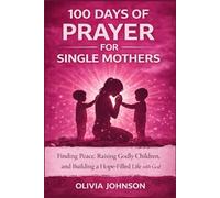 100 Days of Prayer for Single Mothers: Finding Peace, Raising Godly Children, Building a Hope Filled Life With God