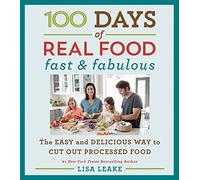 100 Days of Real Food: Fast & Fabulous: The Easy and Delicious Way to Cut Out Processed Food (100 Days of Real Food series)