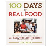 100 Days of Real Food: How We Did It, What We Learned, and 100 Easy, Wholesome Recipes Your Family Will Love (100 Days of Real Food series)