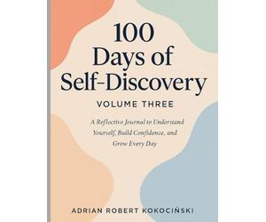 100 Days of Self-Discovery - Volume Three: A Journal for Personal Growth, Reflection, and Inspiration