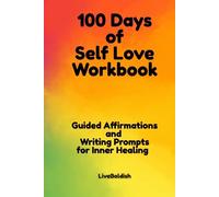 100 Days Of Self Love Workbook: Guided Affirmations and Writing Prompts for Inner Healing