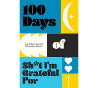 100 Days of Sh*t I'm Grateful For: A Gratitude Journal for Regular People