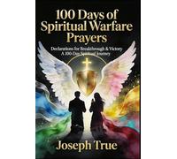 100 DAYS OF SPIRITUAL WARFARE PRAYERS: Declarations for Breakthrough & Victory (Spiritual Warfare Prayers Series)