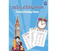 100 Days of Telling the Time Practice Reading clocks: Workbook With Answers ,fill in the-blank, drawing hands on a clock face: Ages 7-9 Hours, Quarter Hours, Five Minutes, Minutes, Matching Times