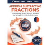 100 Days of Timed Tests: Adding & Subtracting Fractions: Grades 4-6 Math Practice Workbook, Ages 9-12 | Step-by-Step Drills with Unlike Denominators
