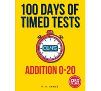 100 Days of Timed Tests: Addition 0-20: Math Drills for Grades K-2 | Ages 5-8 | Digits 0-20 | Reproducible Practice Worksheets for Homeschooling & Classroom | Math Fact Fluency & Speed: 1