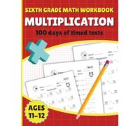 100 Days of Timed Tests Math Workbook: Multiplication Grade 6 for Kids Ages 11 to 12 Years Old with Solutions
