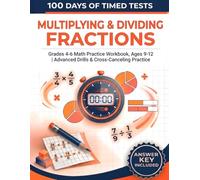 100 Days of Timed Tests: Multiplying & Dividing Fractions: Grades 4-6 Math Practice Workbook, Ages 9-12 | Advanced Drills & Cross-Canceling Practice