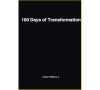 100 Days of Transformation: How to Change Your Life: Faith • Focus • Fitness • Finances - A 100-Day Journal for Discipline, Spiritual Growth, and Legacy