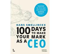 100 Days to Make Your Mark as a CEO: Essentials for First-Time and Seasoned Business-Leaders (Lannoo Campus)