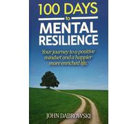 100 Days to Mental Resilience: Your journey to a positive mindset and a happier more enriched life