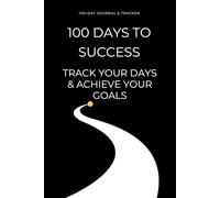 100 Days to Success - Track Your Days and Achieve Your Goals: A Motivational Journal & Goal Tracker (Blank) to Stay Focused, Build Discipline, and Reach Your 100-Day Goal