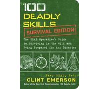 100 Deadly Skills: Survival Edition: The SEAL Operative's Guide to Surviving in