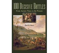 100 Decisive Battles: From Ancient Times to the Present