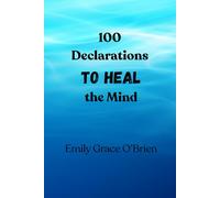 100 Declarations to Heal the Mind: Renew Your Thoughts, Restore Your Peace, and Walk in Clarity and Wholeness | Break Mental Strongholds and Step Into God’s Peace, Strength, and Sound Mind
