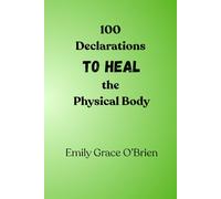 100 Declarations to Heal the Physical Body: Speak Life, Strength, and Restoration Over Your Body | Biblical Declarations for Divine Healing and Wholeness