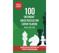 100 “Defensive” Chess Puzzles for Expert Players (Rating 1800-2100): 100 real-life chess tactics puzzles to make you a better player (Chess Puzzles, Strategy and Tactics - Defensive Moves)