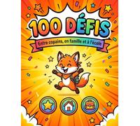 100 Défis: Entre Copains, en Famille et à l'École - Le Carnet d'Activités pour Devenir un Vrai Champion (9-12 ans)