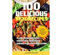 100 Delicious Keto Recipes: Plant-Powered Keto - Satisfying Vegetable Dishes for Low-Carb Living (Ultimate Keto Recipe Bundle: Plant-Powered & Slow Cooker Delights)