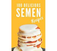 100 Delicious Semen Recipes: Funny and Useful Gift Idea, Blank Recipe Journal to Write in (Fun Fake Book Cover), Joke, Gag Gift Idea for Men, Women, Adults, Family, Friends, Couple