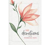 100 Devotions for the Working Mom: Finding Encouragement in Your Busy Life (A 100-Day Devotional)