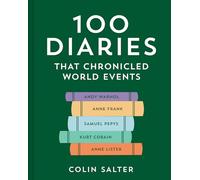 100 Diaries that Chronicled World Events: A journey through first person accounts and stories which detailed historical events