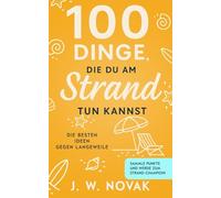 100 Dinge, die du am Strand tun kannst: Die besten Ideen gegen Langeweile (100 Dinge, die du tun kannst)