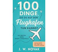 100 Dinge, die du auf dem Flughafen tun kannst: Die besten Ideen gegen Langeweile (100 Dinge, die du tun kannst)