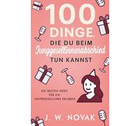 100 Dinge, die du bei einem Junggesellinnenabschied tun kannst: Die besten Ideen für ein unvergessliches Erlebnis (100 Dinge, die du tun kannst)