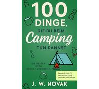 100 Dinge, die du beim Camping tun kannst: Die besten Ideen gegen Langeweile (100 Dinge, die du tun kannst)