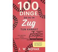 100 Dinge, die du im Zug tun kannst: Die besten Ideen gegen Langeweile (100 Dinge, die du tun kannst)