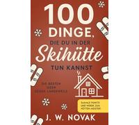 100 Dinge, die du in einer Skihütte tun kannst: Die besten Ideen gegen Langeweile (100 Dinge, die du tun kannst)