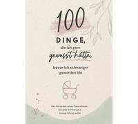 100 Dinge, die ich gern gewusst hätte, bevor ich schwanger geworden bin: Das Gespräch unter Freundinnen, das jede Schwangere einmal führen sollte
