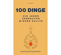 100 Dinge, die jeder Generator wissen sollte: Das Human Design Buch für Generatoren und alle, die mit ihnen zu tun haben (100 Dinge über die Human Design Typen)