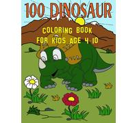 100 Dinosaur Coloring Book For Kids Age 4-10: T-Rex Dinosaur Coloring Book / 100 Cute Unique Dinosaur T-Rex Coloring Pages For 4-10 Years Old Boys and Girls