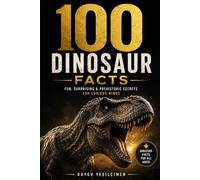 100 Dinosaur Facts: Fun ,Surprising & Prehistoric Secrets for Curious Minds