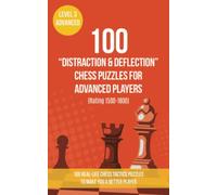 100 “Distraction & Deflection” Chess Puzzles for Advanced Players (Rating 1500-1800): 100 real-life chess tactics puzzles to make you a better player ... and Tactics - Distraction and Deflection)