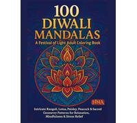 100 Diwali Mandalas: A Festival of Light Adult Coloring Book: Intricate Rangoli, Lotus, Paisley, Peacock & Sacred Geometry Patterns for Relaxation, ... The Ultimate Adult Coloring Book Series)