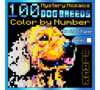 100 Dog Breeds Color by Number: Mystery Mosaics BLACK Edition: Mosaic Dogs Coloring Book for Adults Relaxation, Color Quest on Black Paper (BLACK Mystery Coloring Books)