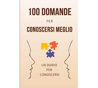 100 Domande Per Conoscersi Meglio: Un Diario Per Conoscersi