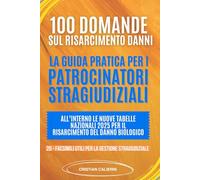 100 Domande sul Risarcimento Danni : La Guida Pratica per i Patrocinatori Stragiudiziali: Il manuale per i Patrocinatori Stragiudiziali