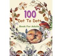 100 Dot to Dots Book For Adults: Jumbo Large Print Dot To Dot Puzzles of Birds, Animals, Winter, Autumn and Landscapes