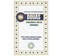 100 Douas : Tirés du Coran et des Hadiths authentiques en arabe-francais- phonétiques: Recueil complet d’invocations authentiques pour la protection, ... la réussite et la sérénité quotidienne