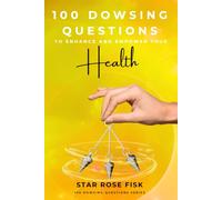 100 Dowsing Questions to Enhance and Empower Your Health