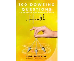 100 Dowsing Questions to Enhance and Empower Your Health