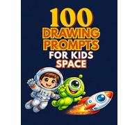 100 Drawing Prompts for Kids: Space: Fun and Silly Space Drawing Ideas for Kids Ages 4-8 (Draw Your Imagination)