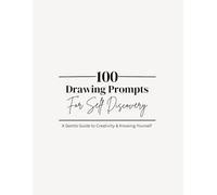 100 Drawing Prompts for Self Discovery: A Gentle Guide to Creativity & Knowing Yourself