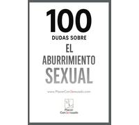 100 Dudas sobre... EL ABURRIMIENTO SEXUAL EN PAREJA: Rutina, silencio y camas que ya no tiemblan: 9 (Placer ConSexsuado)