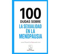 100 dudas sobre... LA SEXUALIDAD EN LA MENOPAUSIA: Cambios hormonales, deseo y pareja (Placer ConSexsuado)