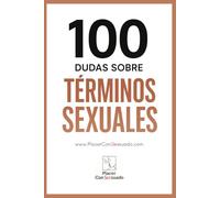100 Dudas sobre... TÉRMINOS SEXUALES: Guía esencial para entender prácticas, kinks y tendencias actuales.: 8 (Placer ConSexsuado)